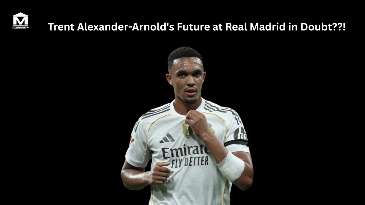 Patience Wearing Thin: Trent Alexander-Arnold's Future at Real Madrid in Doubt
